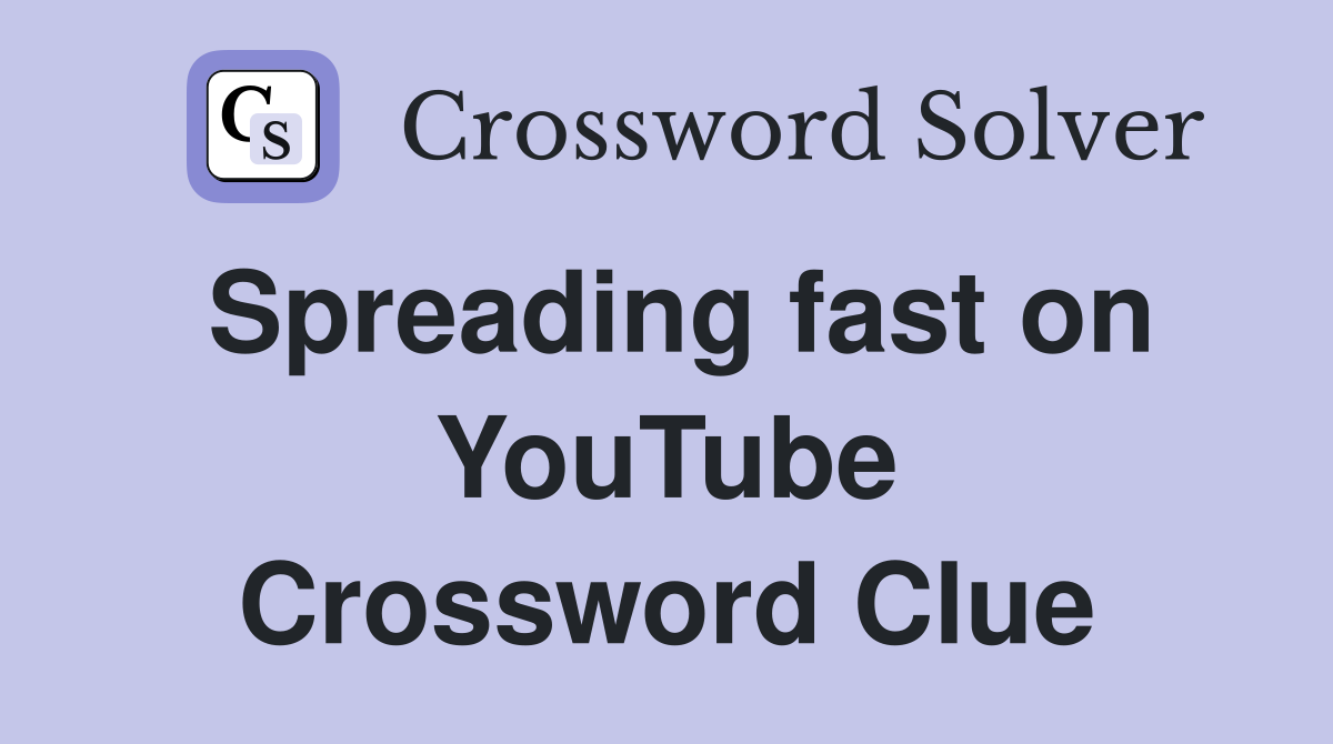 Spreading fast on YouTube Crossword Clue