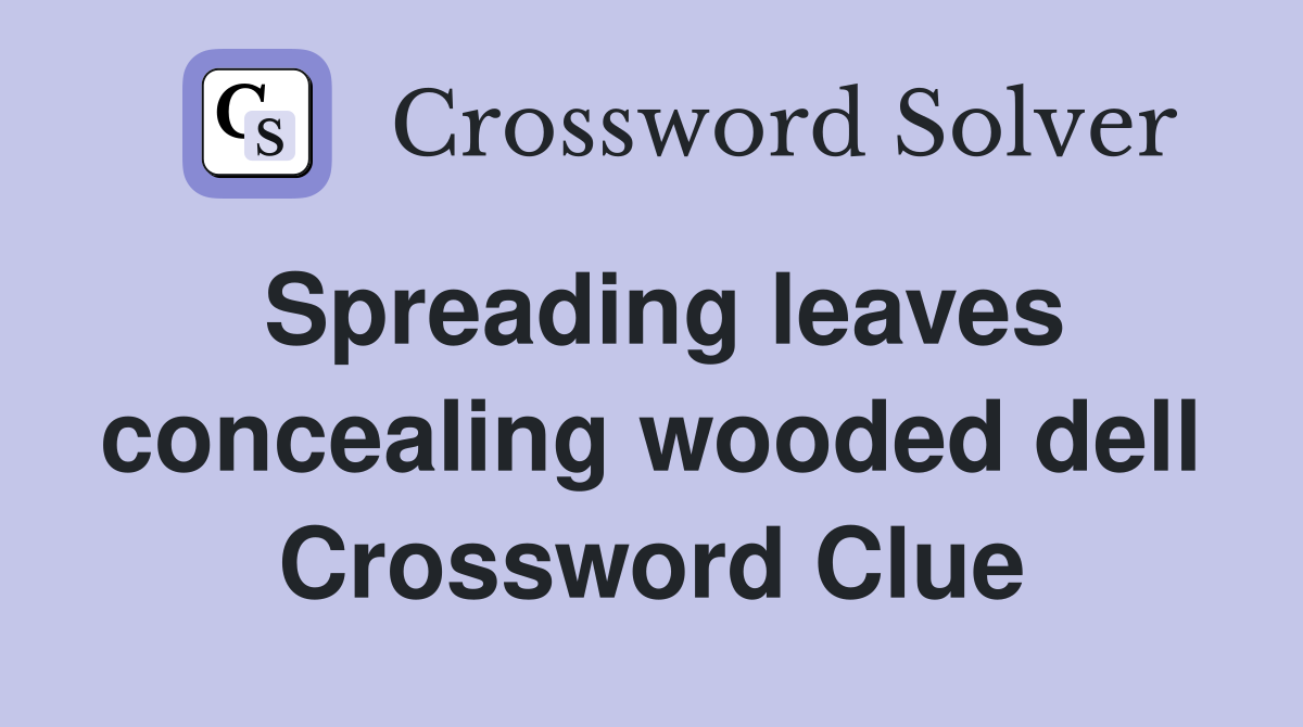 Spreading leaves concealing wooded dell Crossword Clue