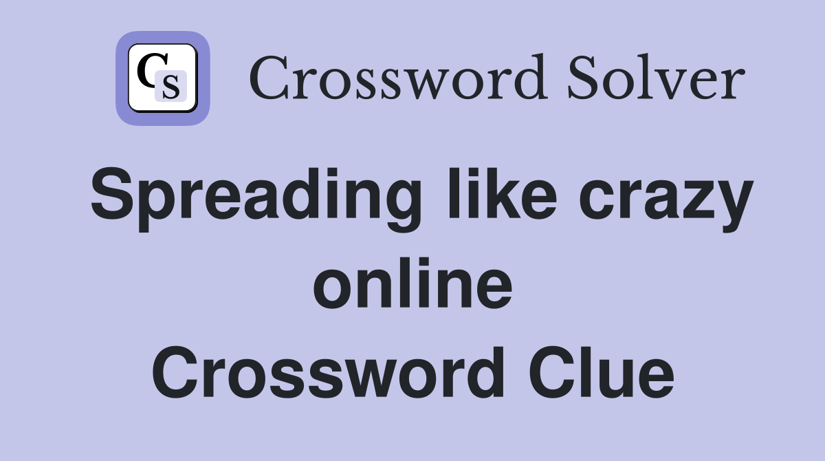 Spreading like crazy online Crossword Clue