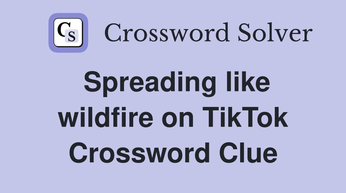 Spreading like wildfire on TikTok Crossword Clue