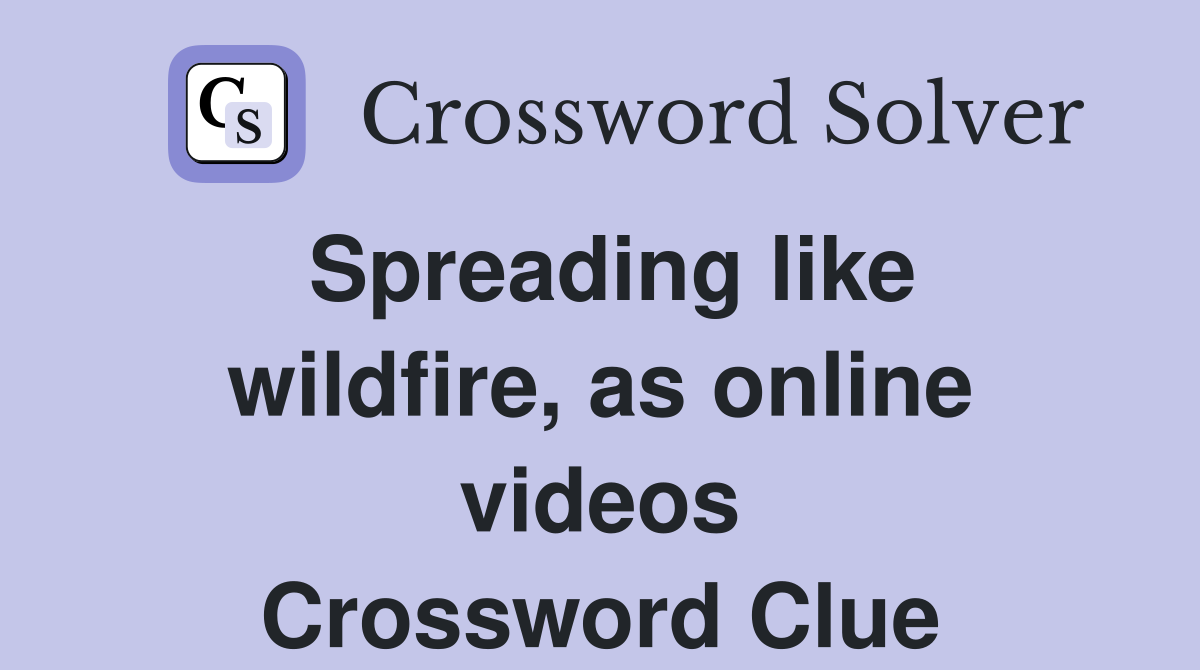 Spreading like wildfire, as online videos Crossword Clue