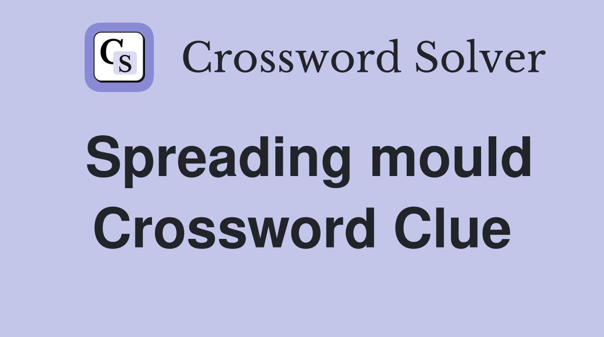 Spreading mould Crossword Clue