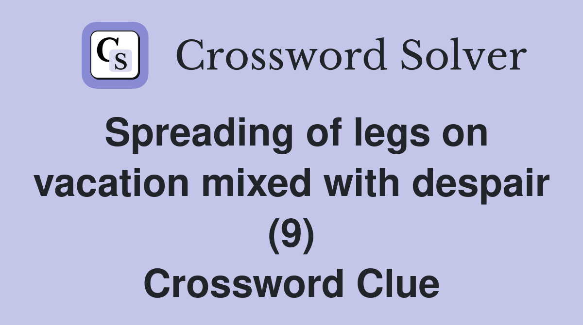 Spreading of legs on vacation mixed with despair (9) Crossword Clue