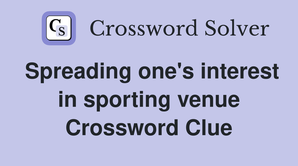 Spreading one's interest in sporting venue Crossword Clue