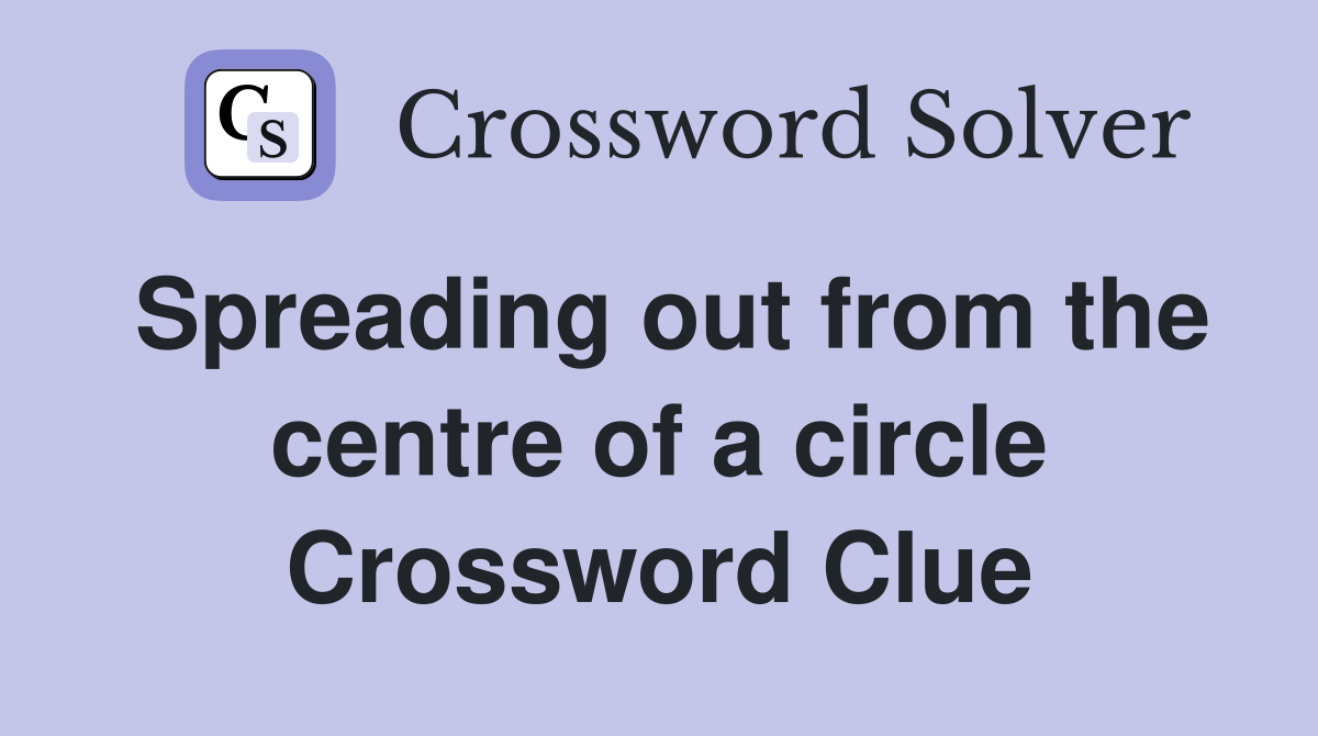 Spreading out from the centre of a circle Crossword Clue