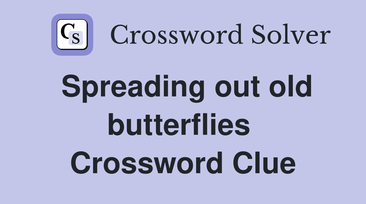 Spreading out old butterflies  Crossword Clue