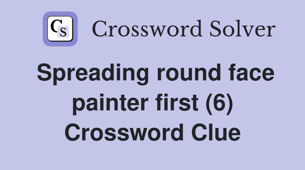 Spreading round face painter first (6) Crossword Clue