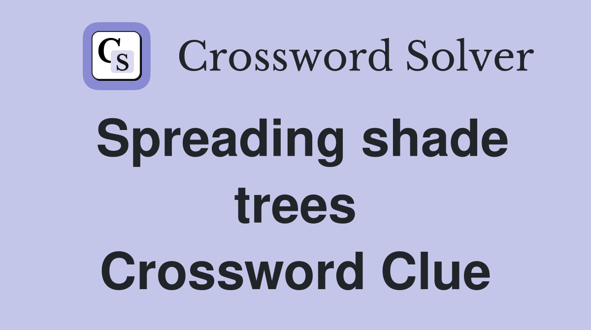 Spreading shade trees Crossword Clue