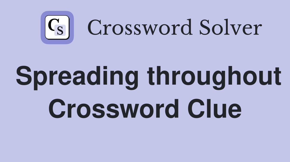 Spreading throughout Crossword Clue