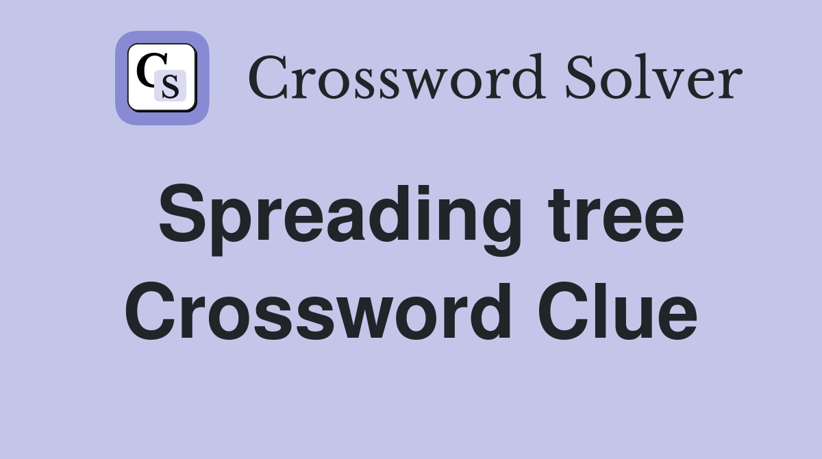 Spreading tree Crossword Clue