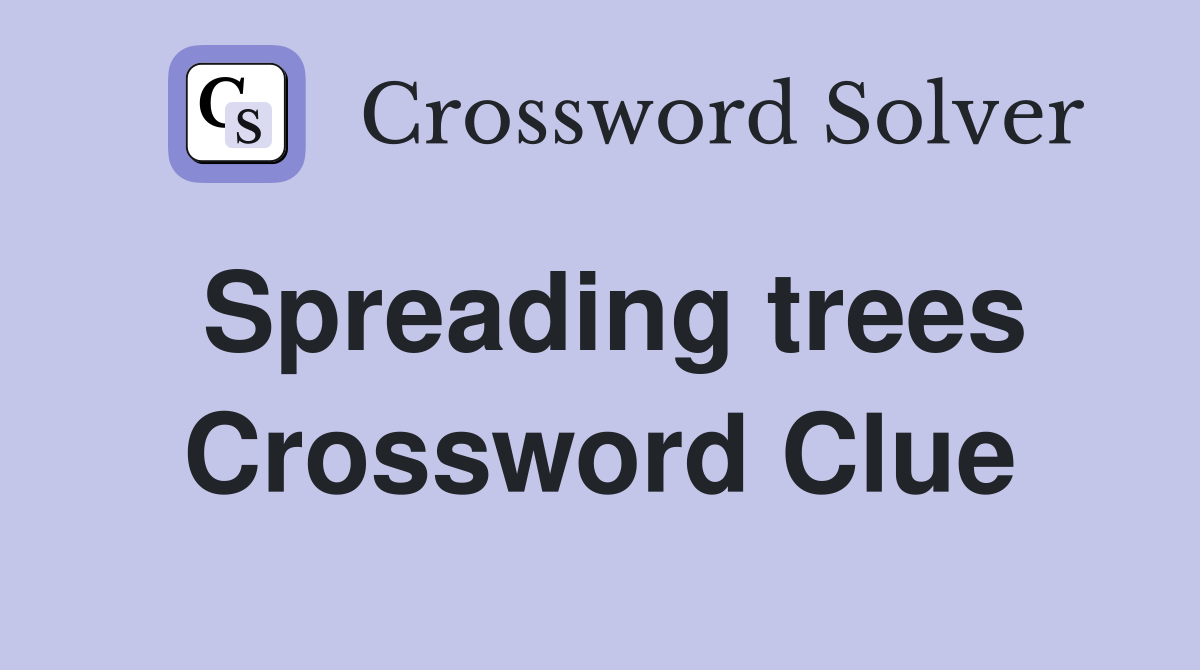 Spreading trees Crossword Clue