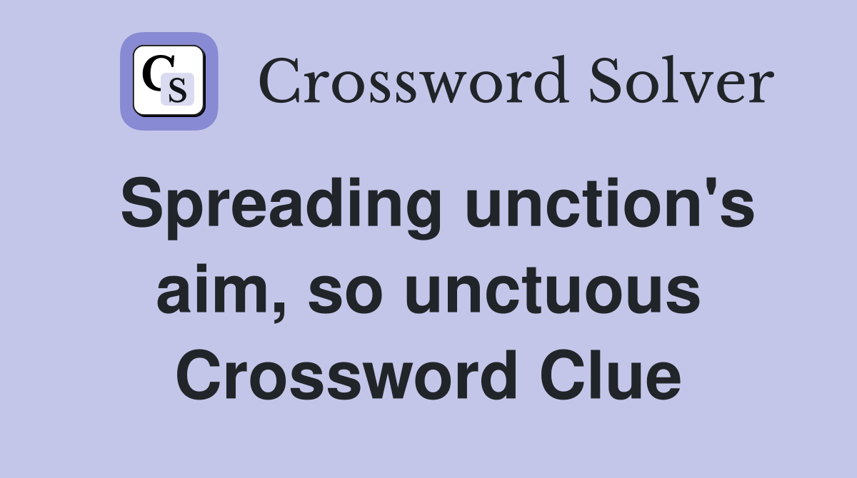 Spreading unction's aim, so unctuous Crossword Clue