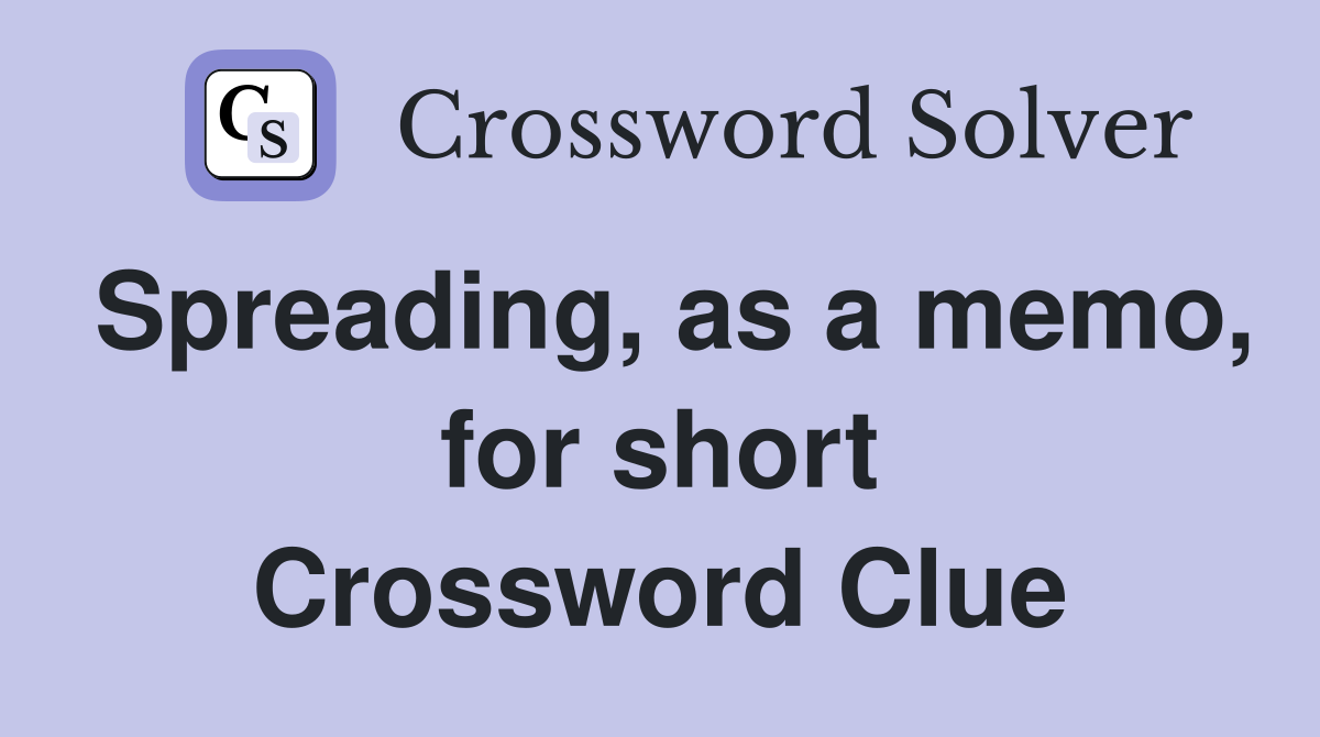 Spreading, as a memo, for short Crossword Clue