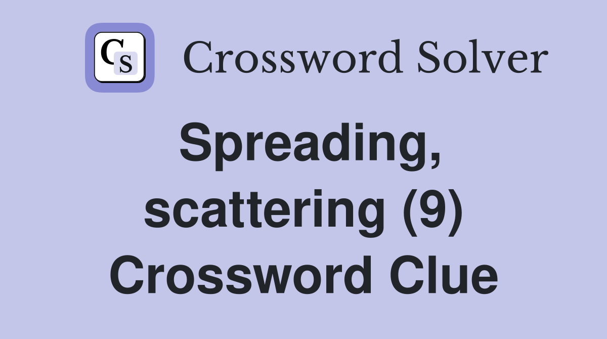 Spreading, scattering (9) Crossword Clue