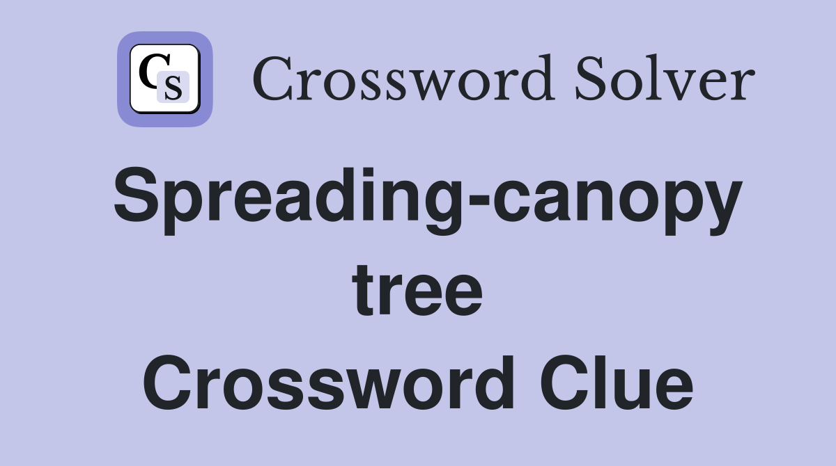 Spreading-canopy tree Crossword Clue