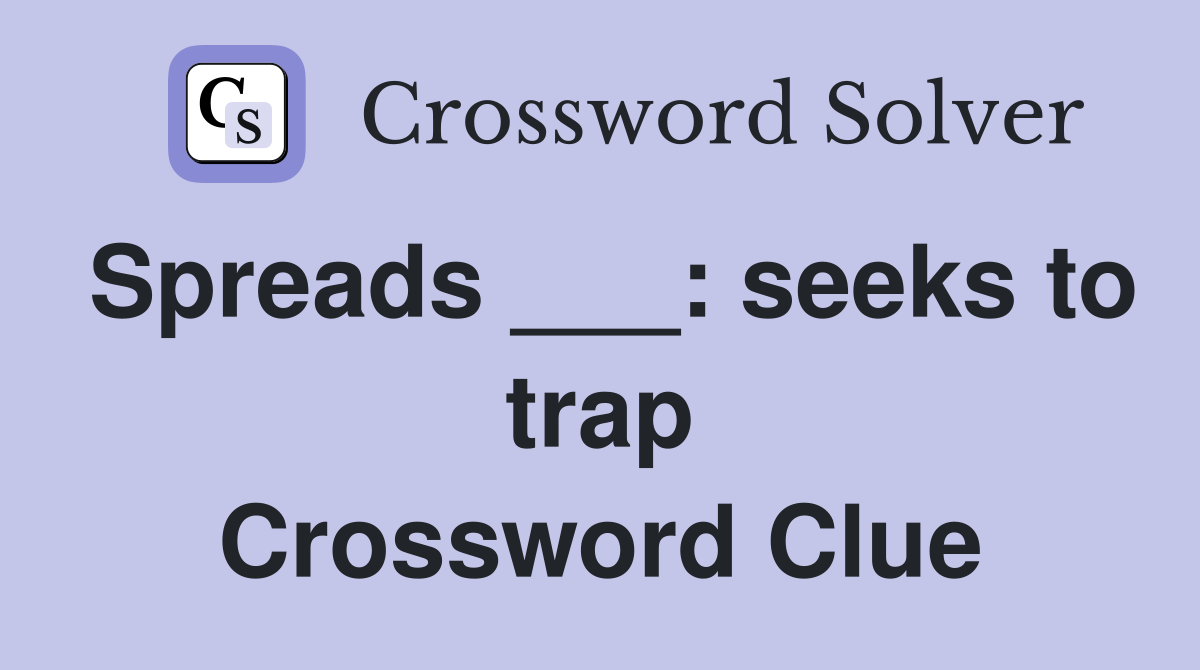 Spreads ___: seeks to trap Crossword Clue