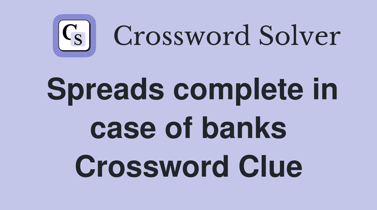 Spreads complete in case of banks Crossword Clue