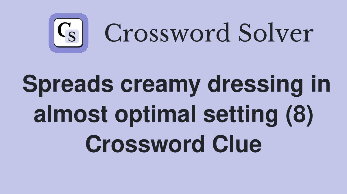 Spreads creamy dressing in almost optimal setting (8) Crossword Clue