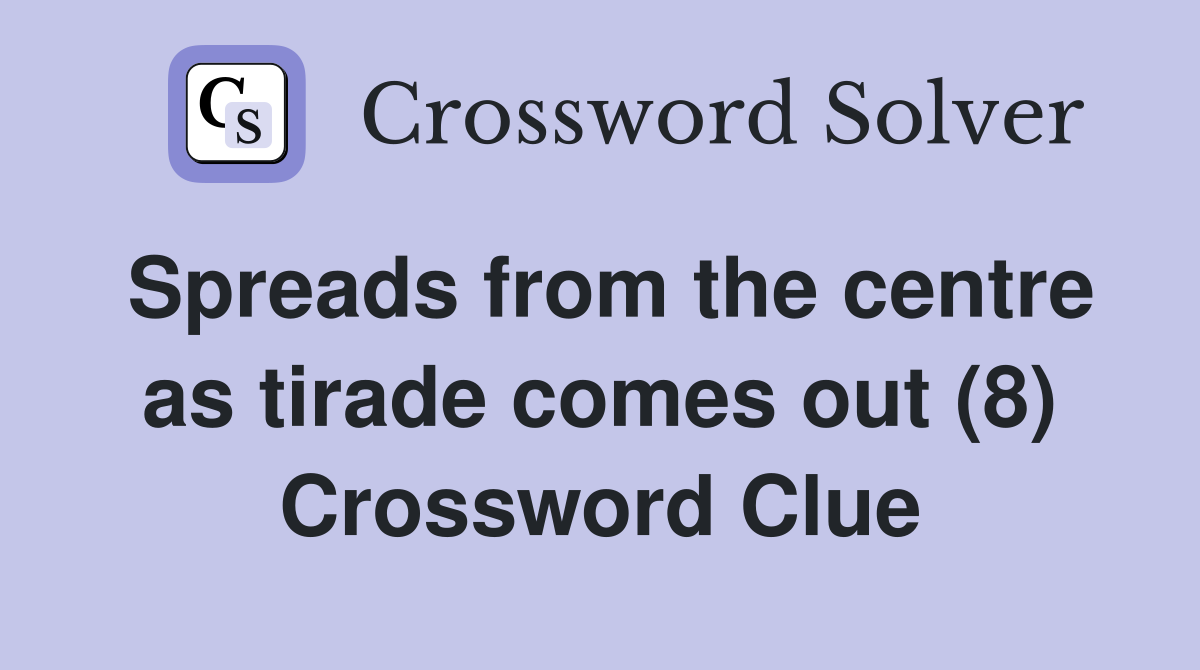 Spreads from the centre as tirade comes out (8) Crossword Clue