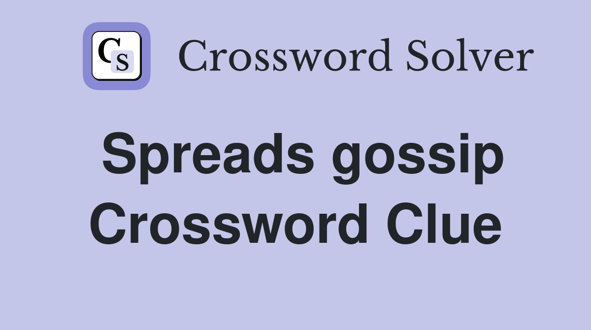 Spreads gossip Crossword Clue