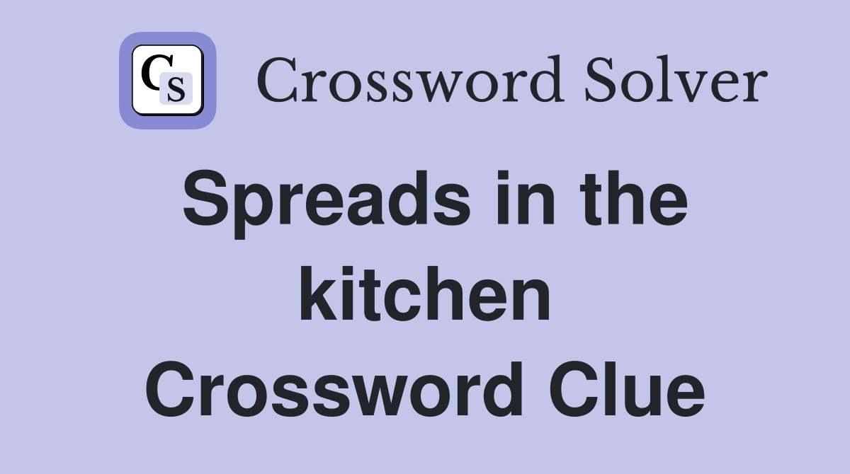 Spreads in the kitchen Crossword Clue