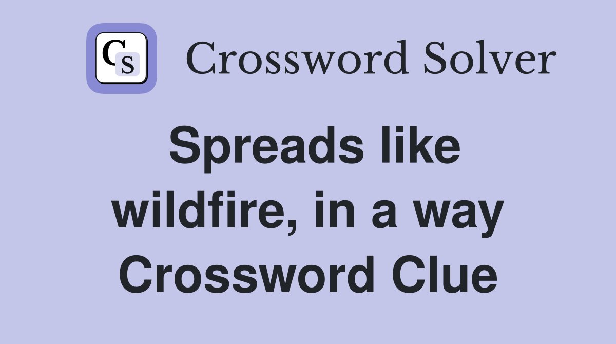 Spreads like wildfire, in a way Crossword Clue