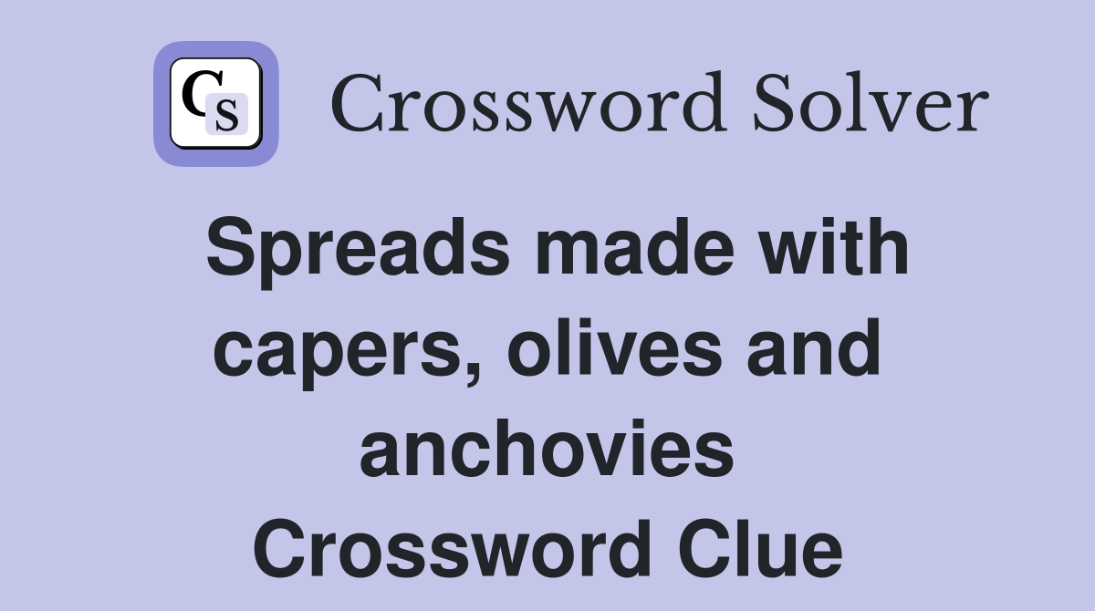 Spreads made with capers, olives and anchovies Crossword Clue