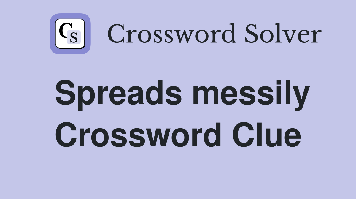 Spreads messily Crossword Clue
