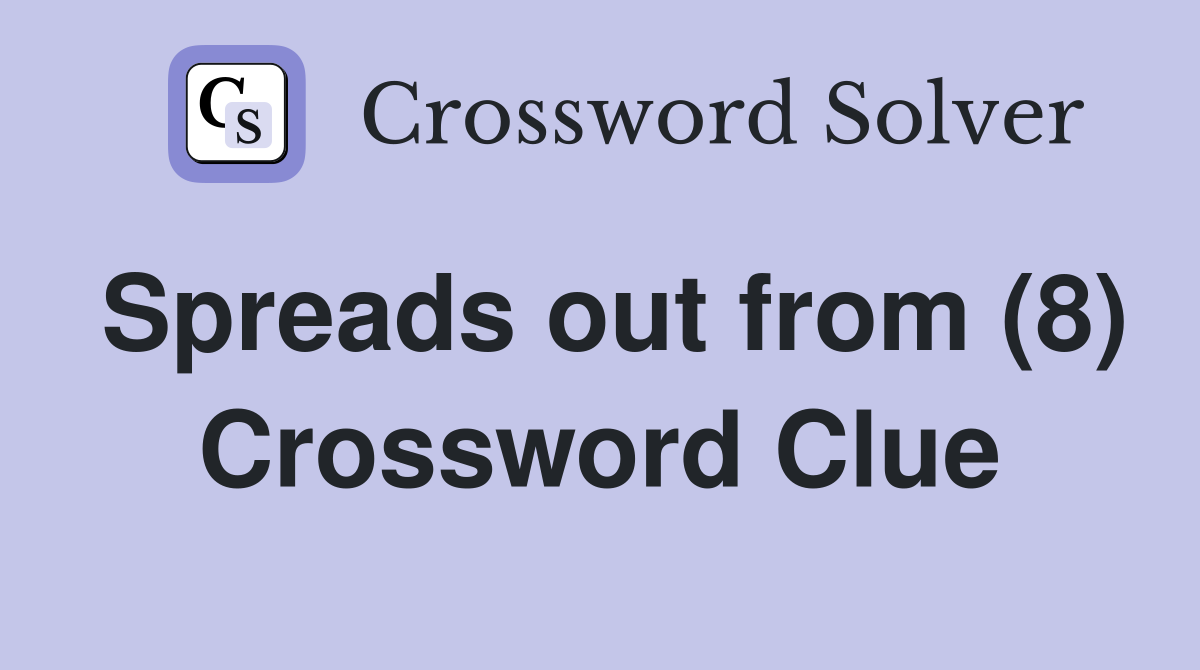 Spreads out from (8) Crossword Clue