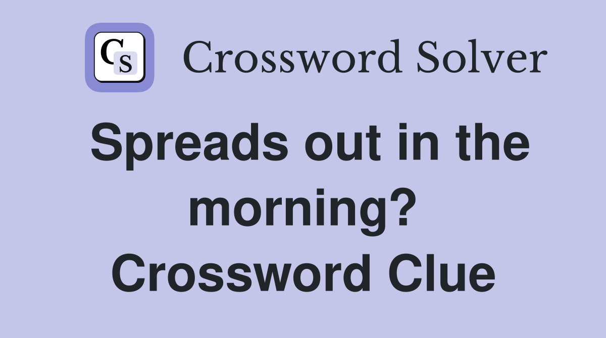 Spreads out in the morning? Crossword Clue