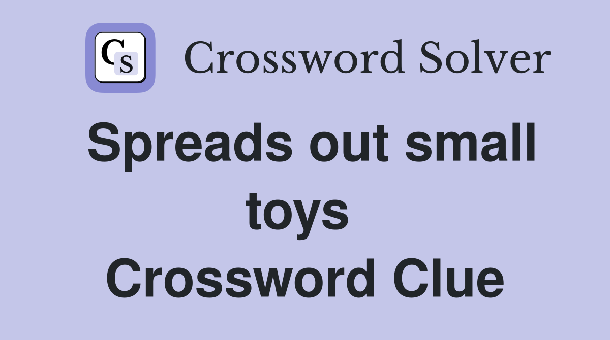 Spreads out small toys  Crossword Clue