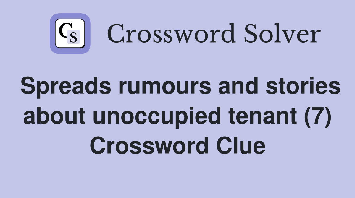 Spreads rumours and stories about unoccupied tenant (7) Crossword Clue