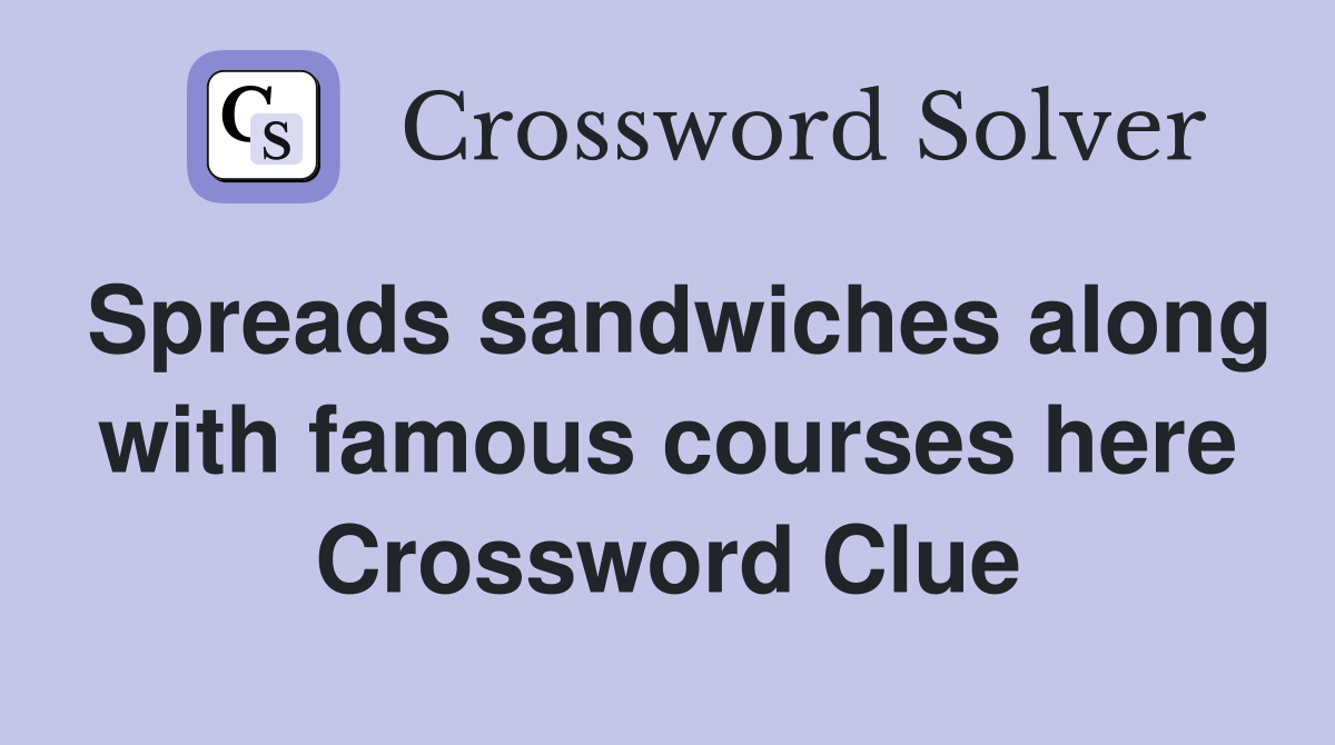 Spreads sandwiches along with famous courses here Crossword Clue