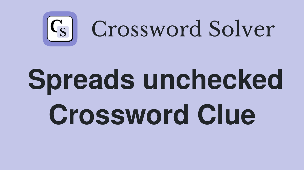 Spreads unchecked Crossword Clue