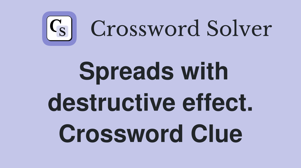 Spreads with destructive effect. Crossword Clue