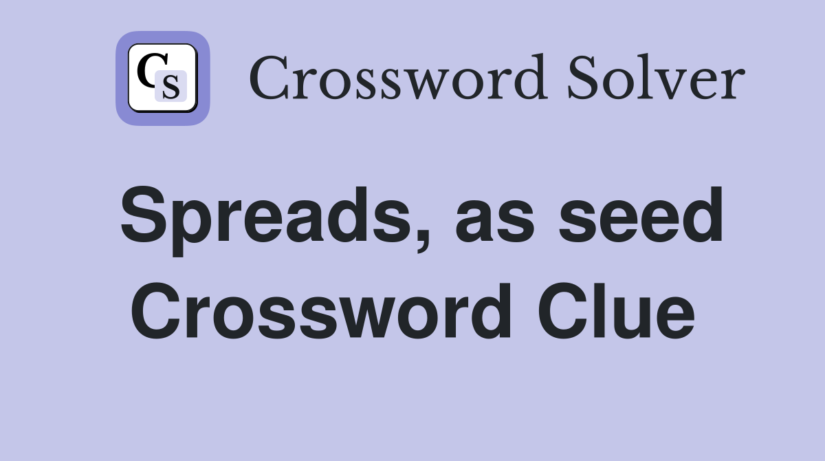 Spreads, as seed Crossword Clue