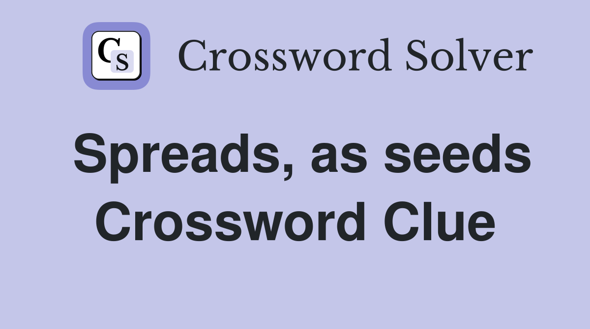 Spreads, as seeds Crossword Clue