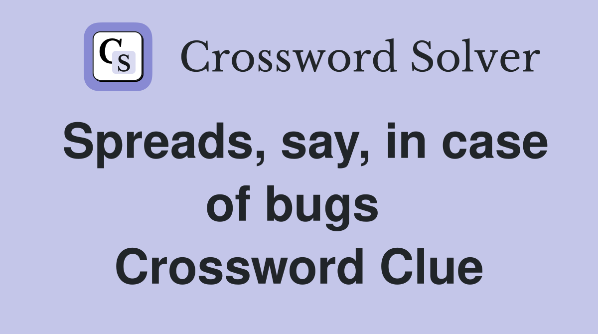 Spreads, say, in case of bugs  Crossword Clue