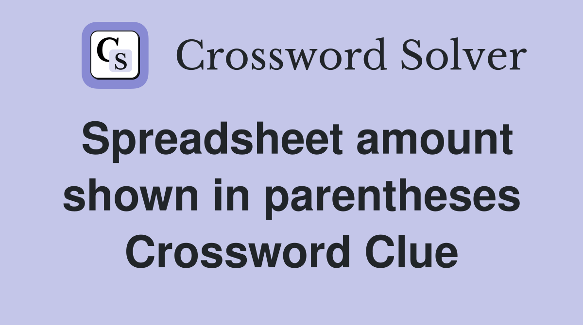 Spreadsheet amount shown in parentheses Crossword Clue