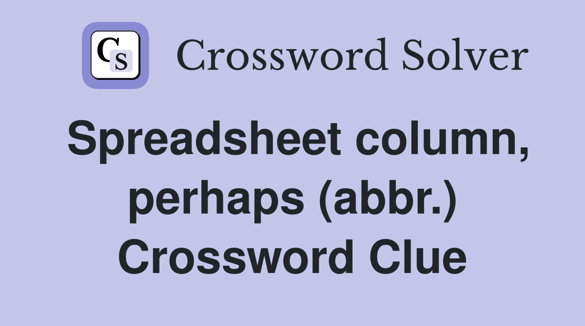 Spreadsheet column, perhaps (abbr.) Crossword Clue