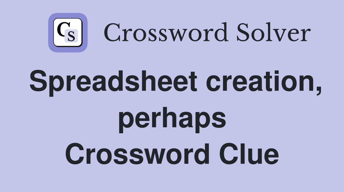 Spreadsheet creation, perhaps Crossword Clue