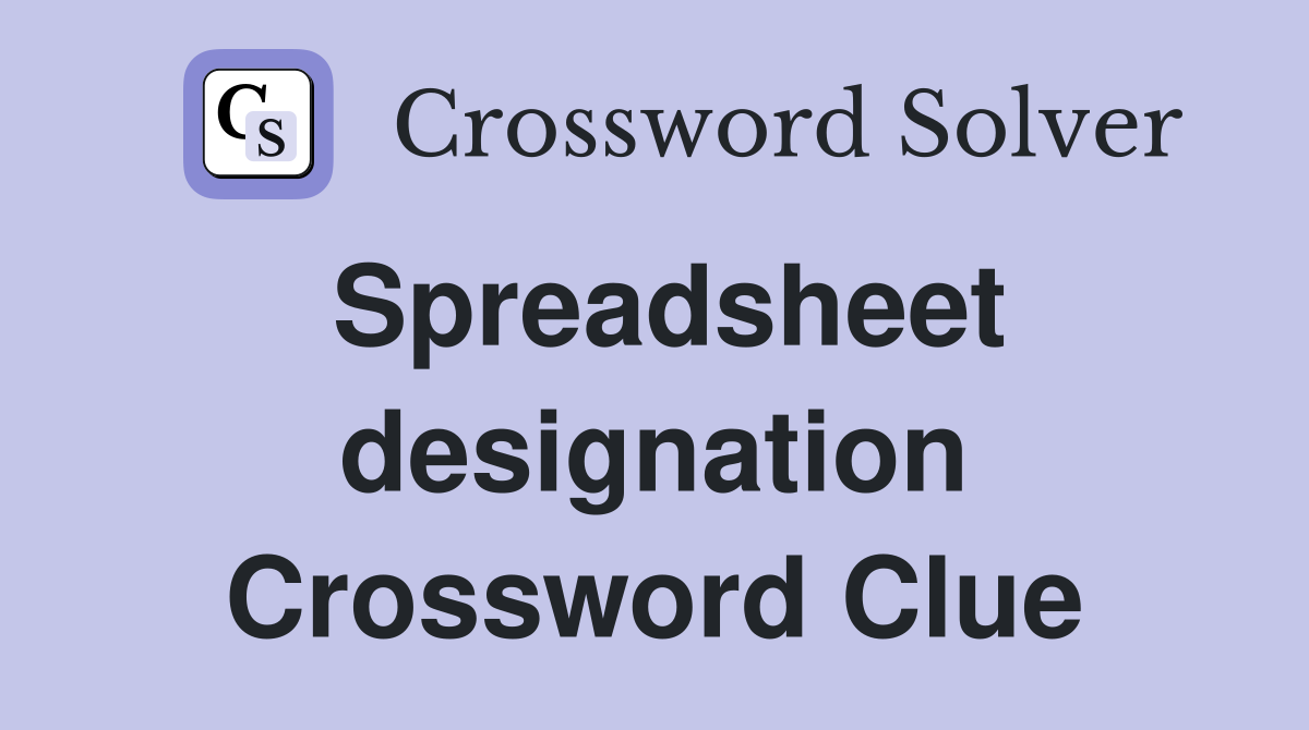 Spreadsheet designation Crossword Clue