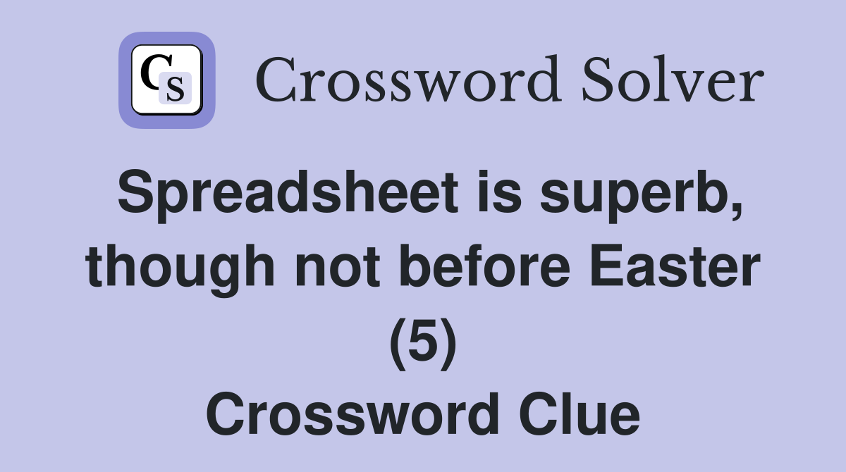 Spreadsheet is superb, though not before Easter (5) Crossword Clue
