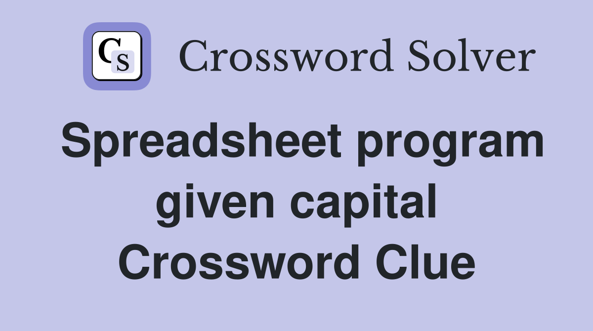 Spreadsheet program given capital Crossword Clue