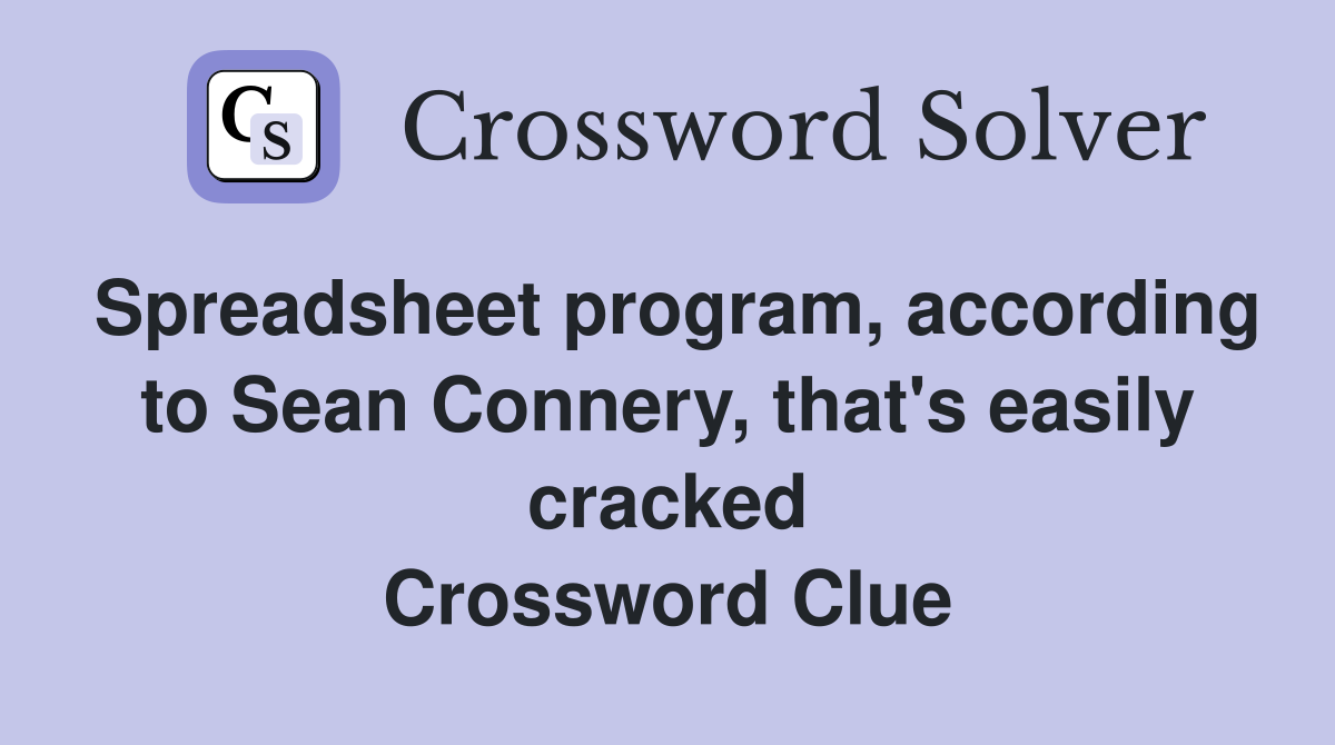 Spreadsheet program, according to Sean Connery, that's easily cracked Crossword Clue