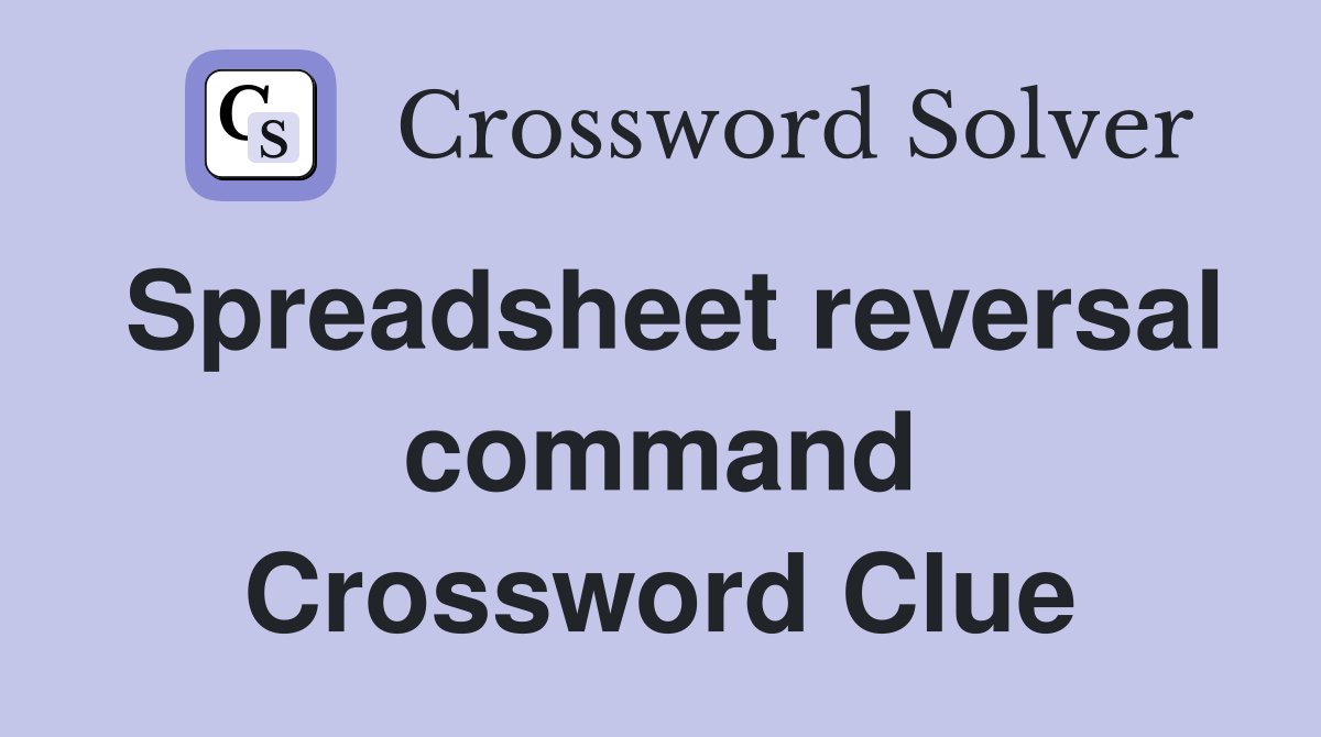 Spreadsheet reversal command Crossword Clue
