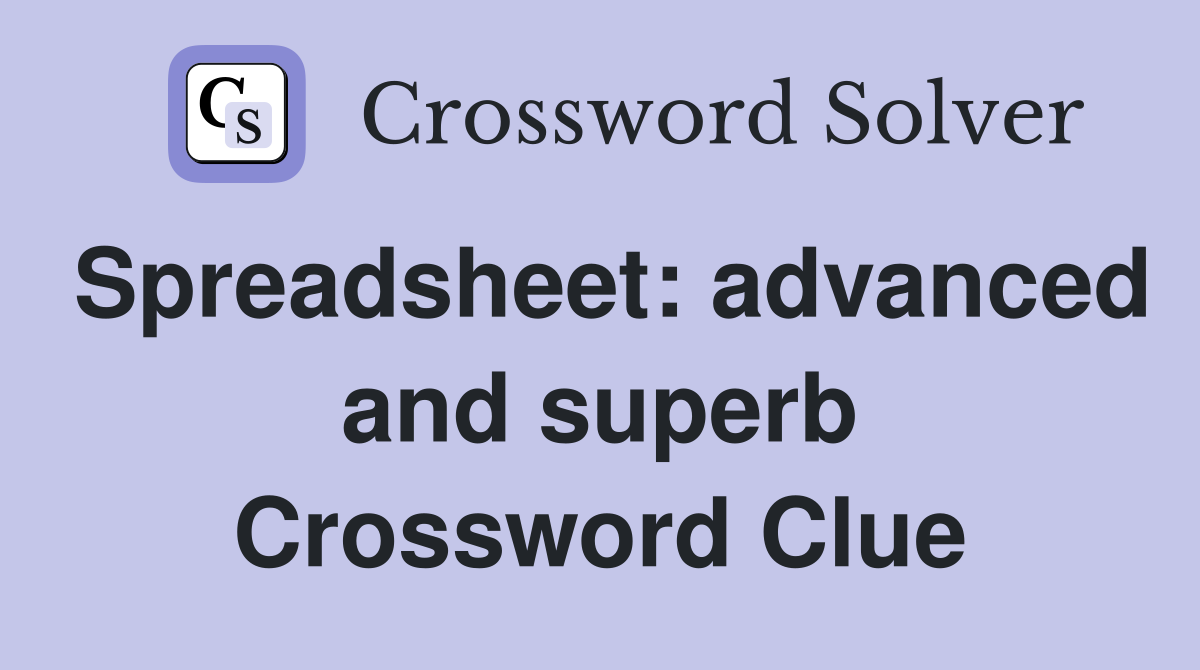Spreadsheet: advanced and superb Crossword Clue