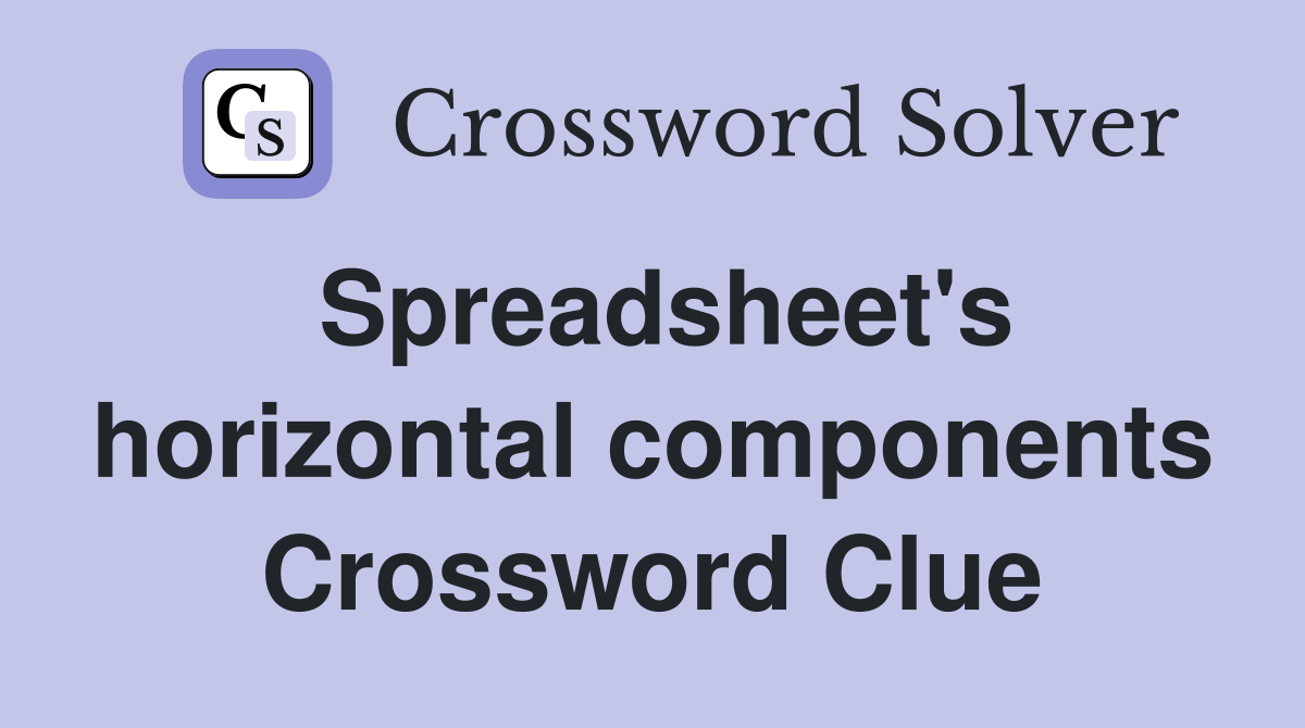 Spreadsheet's horizontal components Crossword Clue