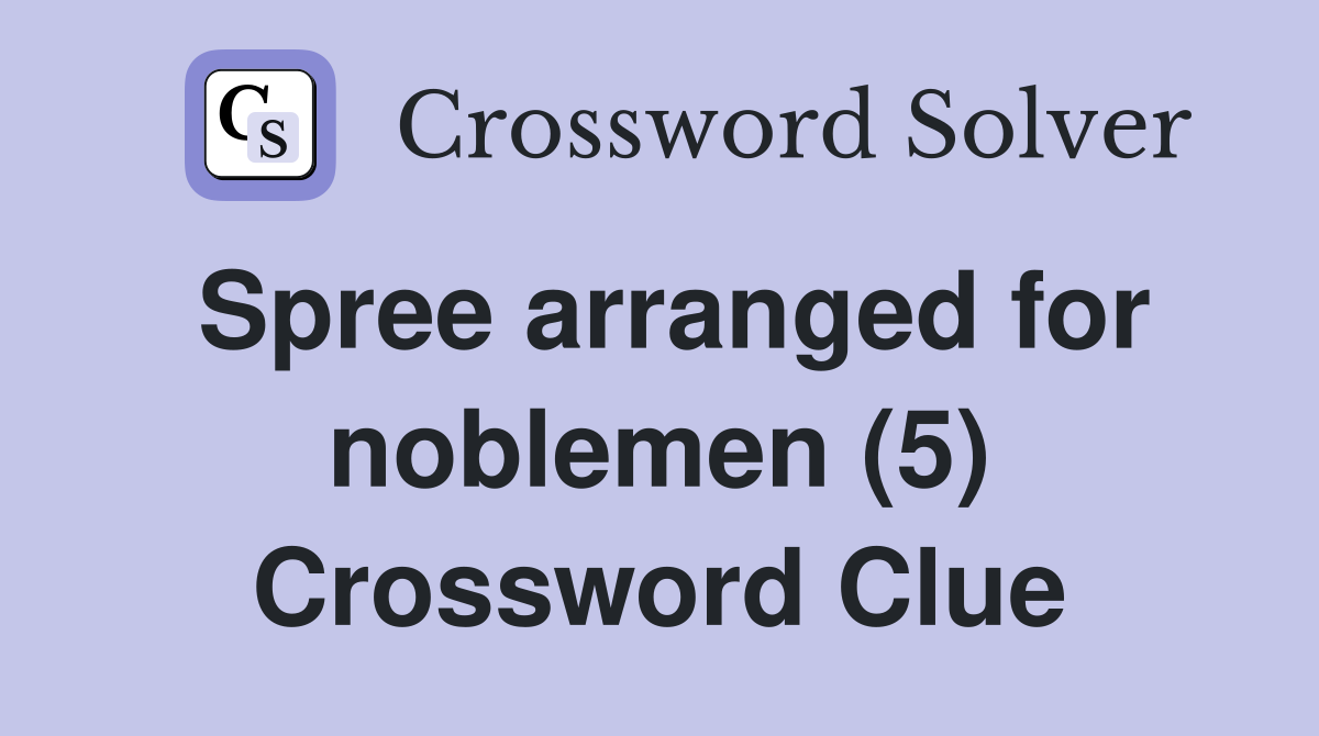 Spree arranged for noblemen (5) Crossword Clue