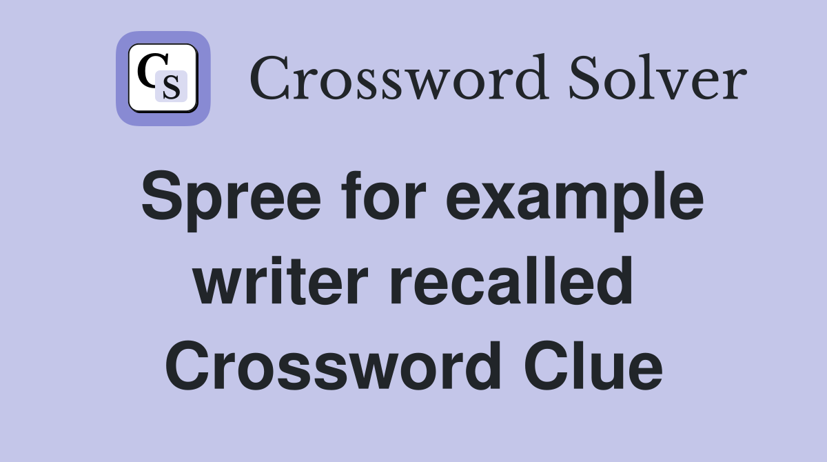 Spree for example writer recalled Crossword Clue